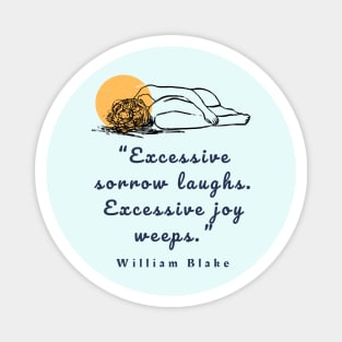 Copy of William Blake quote: “Excessive sorrow laughs. Excessive joy weeps.” Magnet